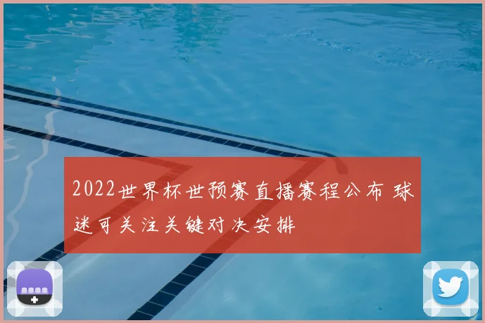 2022世界杯世预赛直播赛程公布 球迷可关注关键对决安排