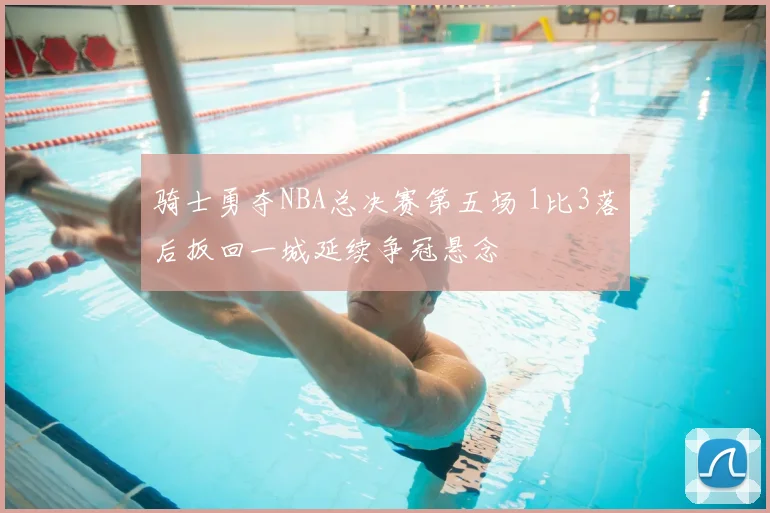 骑士勇夺NBA总决赛第五场 1比3落后扳回一城延续争冠悬念