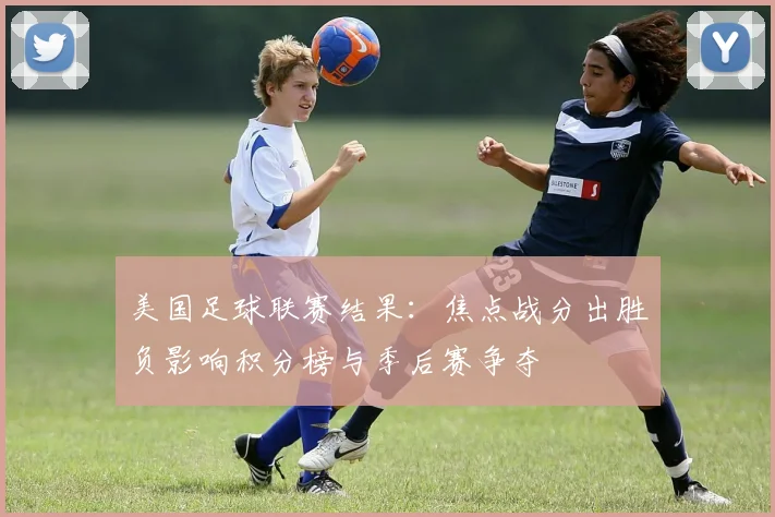 美国足球联赛结果：焦点战分出胜负影响积分榜与季后赛争夺