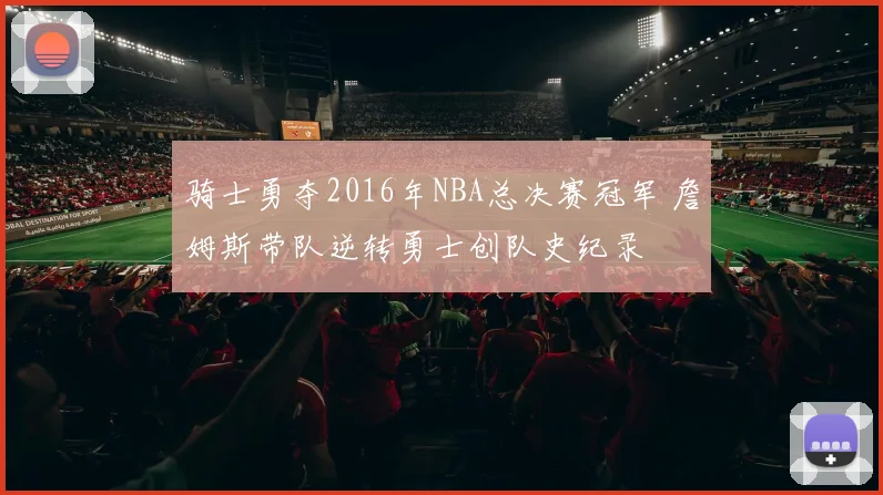 骑士勇夺2016年NBA总决赛冠军 詹姆斯带队逆转勇士创队史纪录
