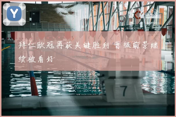 拜仁欧冠再获关键胜利 晋级前景继续被看好