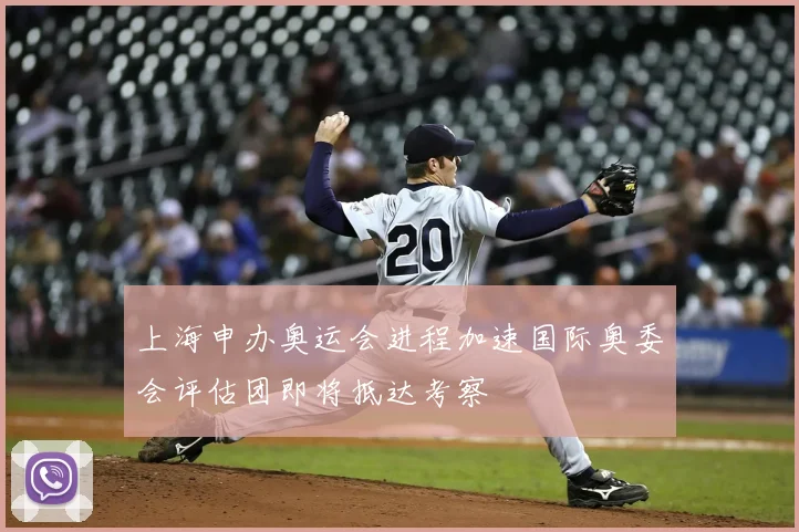 上海申办奥运会进程加速国际奥委会评估团即将抵达考察