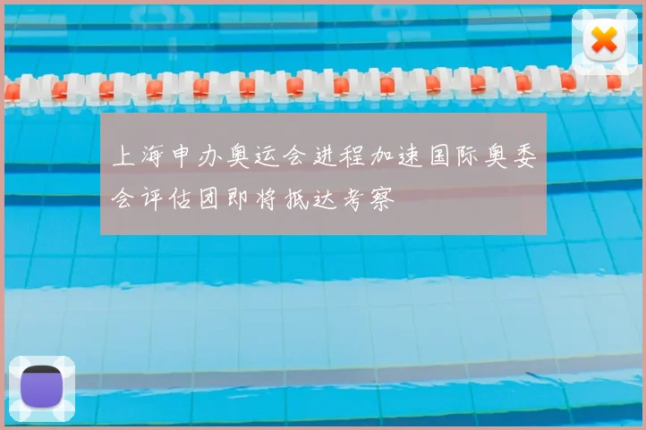 上海申办奥运会进程加速国际奥委会评估团即将抵达考察